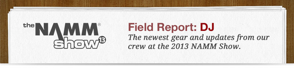 2013 NAMM Show Field Report - DJ Gear