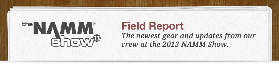 2013 NAMM Show Field Report