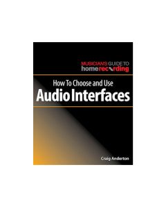 Craig Anderton How To Choose and Use Audio Interfaces (Proaudiostar.com)